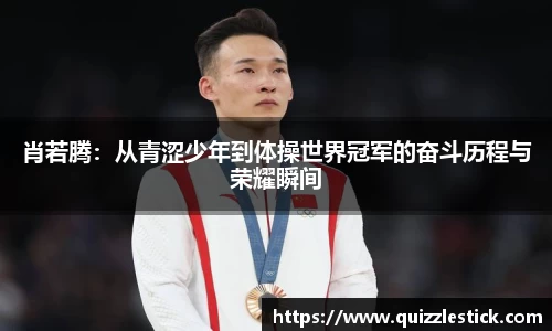肖若腾：从青涩少年到体操世界冠军的奋斗历程与荣耀瞬间