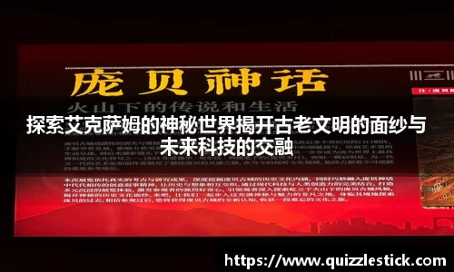探索艾克萨姆的神秘世界揭开古老文明的面纱与未来科技的交融