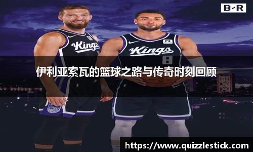 伊利亚索瓦的篮球之路与传奇时刻回顾