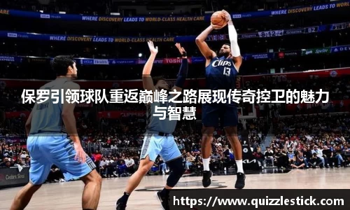 保罗引领球队重返巅峰之路展现传奇控卫的魅力与智慧