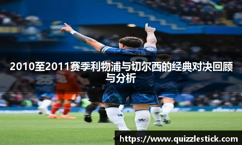 2010至2011赛季利物浦与切尔西的经典对决回顾与分析