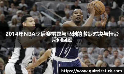 2014年NBA季后赛雷霆与马刺的激烈对决与精彩瞬间回顾