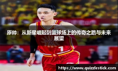 原帅：从新星崛起到篮球场上的传奇之路与未来展望