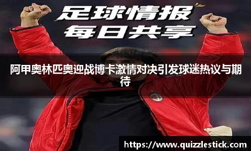 阿甲奥林匹奥迎战博卡激情对决引发球迷热议与期待
