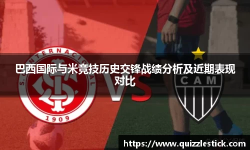巴西国际与米竞技历史交锋战绩分析及近期表现对比
