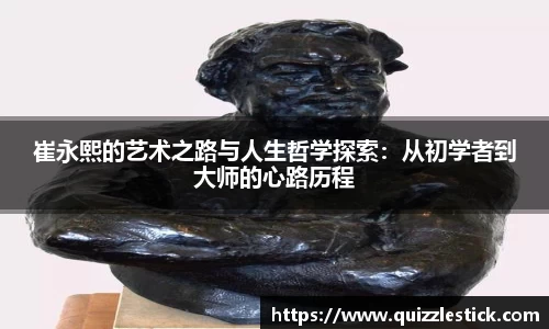 崔永熙的艺术之路与人生哲学探索：从初学者到大师的心路历程