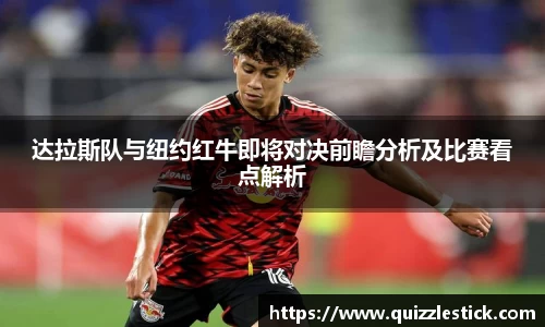 达拉斯队与纽约红牛即将对决前瞻分析及比赛看点解析