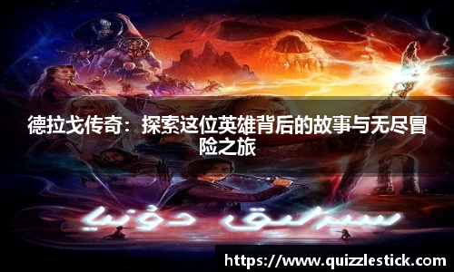 德拉戈传奇：探索这位英雄背后的故事与无尽冒险之旅